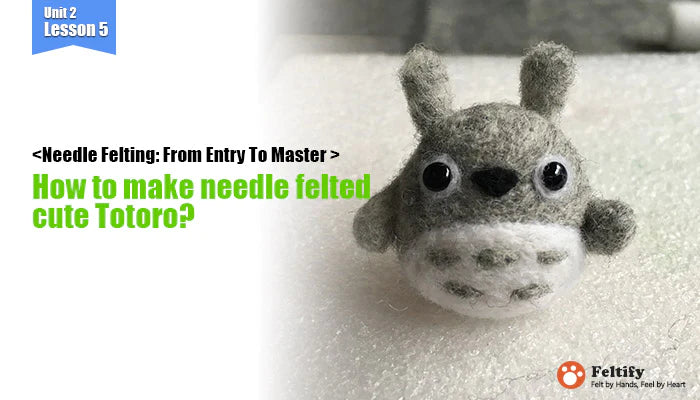 Unit 2 Lesson 5: How to make needle felted cute animal Totoro?