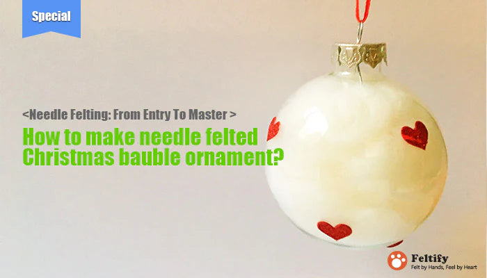 How to make needle felted Christmas bauble ornament?