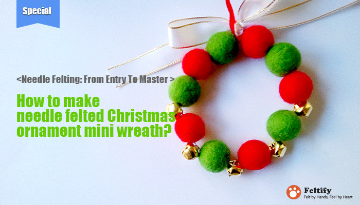 <Needle Felting: From Entry To Master > How to make needle felted Christmas ornament mini wreath?