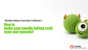 <Needle Felting: From Entry To Master > How to make your needle felting craft even and smooth?