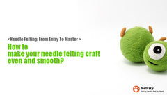 <Needle Felting: From Entry To Master > How to make your needle felting craft even and smooth?