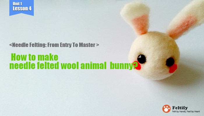<Needle Felting: From Entry To Master > How to make needle felted wool animal bunny?